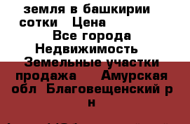 земля в башкирии 52сотки › Цена ­ 395 000 - Все города Недвижимость » Земельные участки продажа   . Амурская обл.,Благовещенский р-н